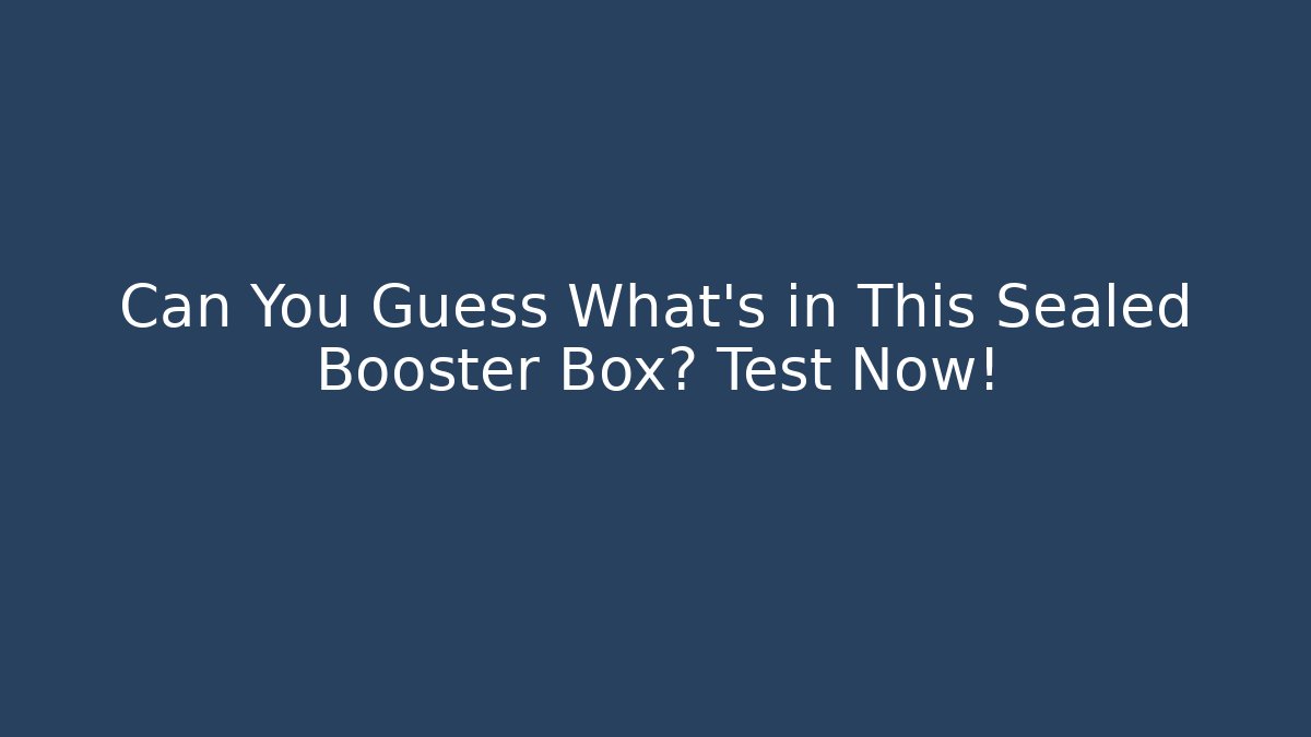 Can You Guess What's in This Sealed Booster Box? Test Now!