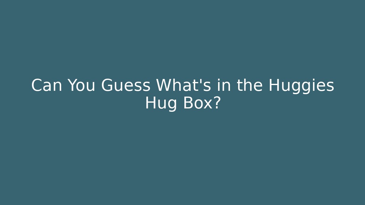 Can You Guess What’s in the Huggies Hug Box?
