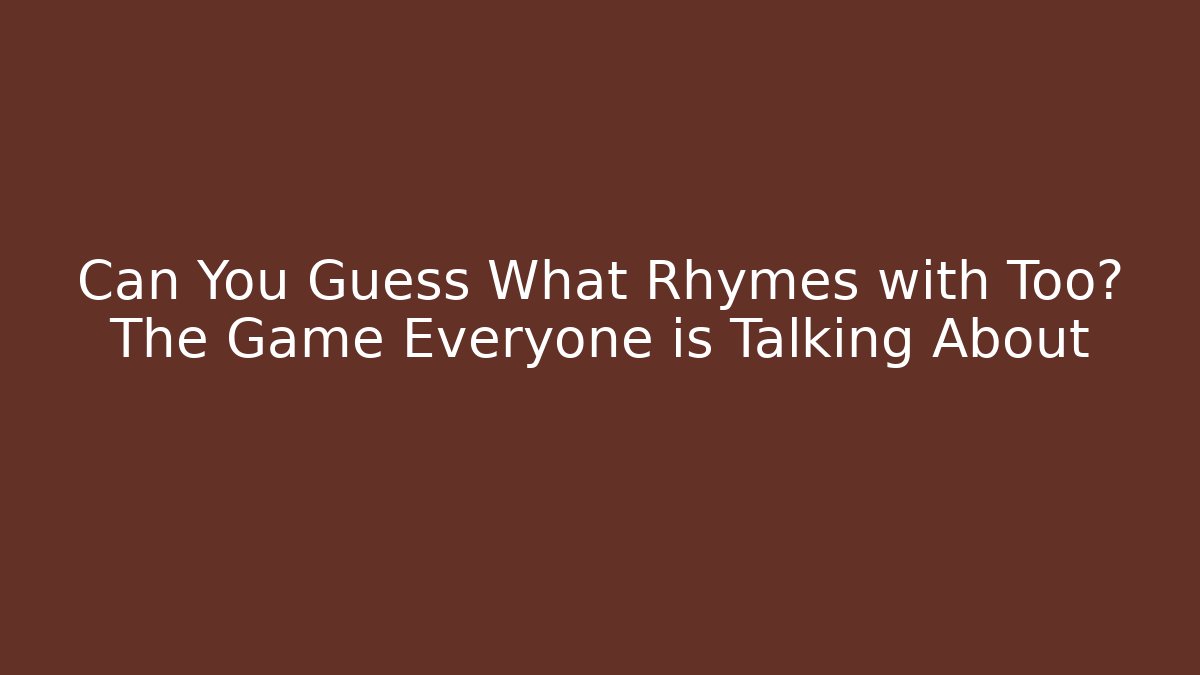 Can You Guess What Rhymes with Too? The Game Everyone is Talking About
