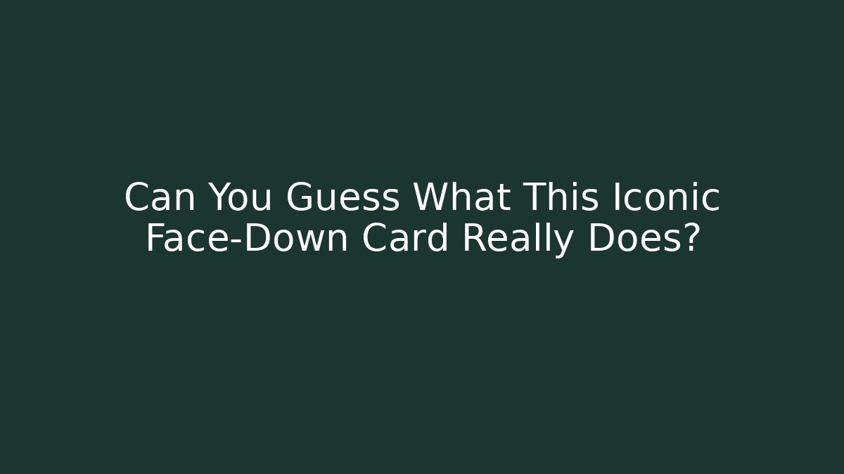 Can You Guess What This Iconic Face-Down Card Really Does? - Create More Assets