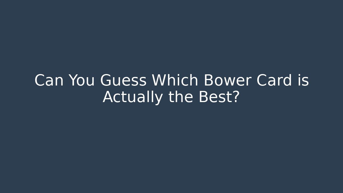 Can You Guess Which Bower Card is Actually the Best?