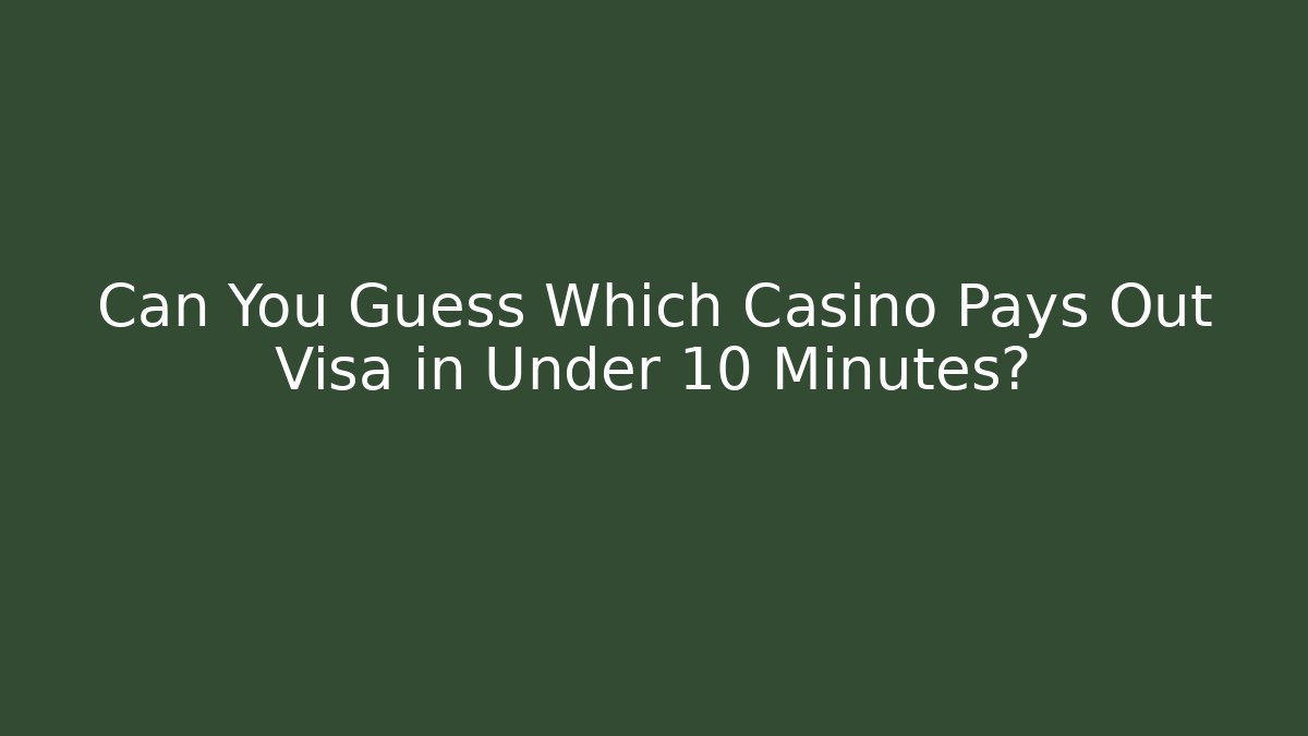 Can You Guess Which Casino Pays Out Visa in Under 10 Minutes?