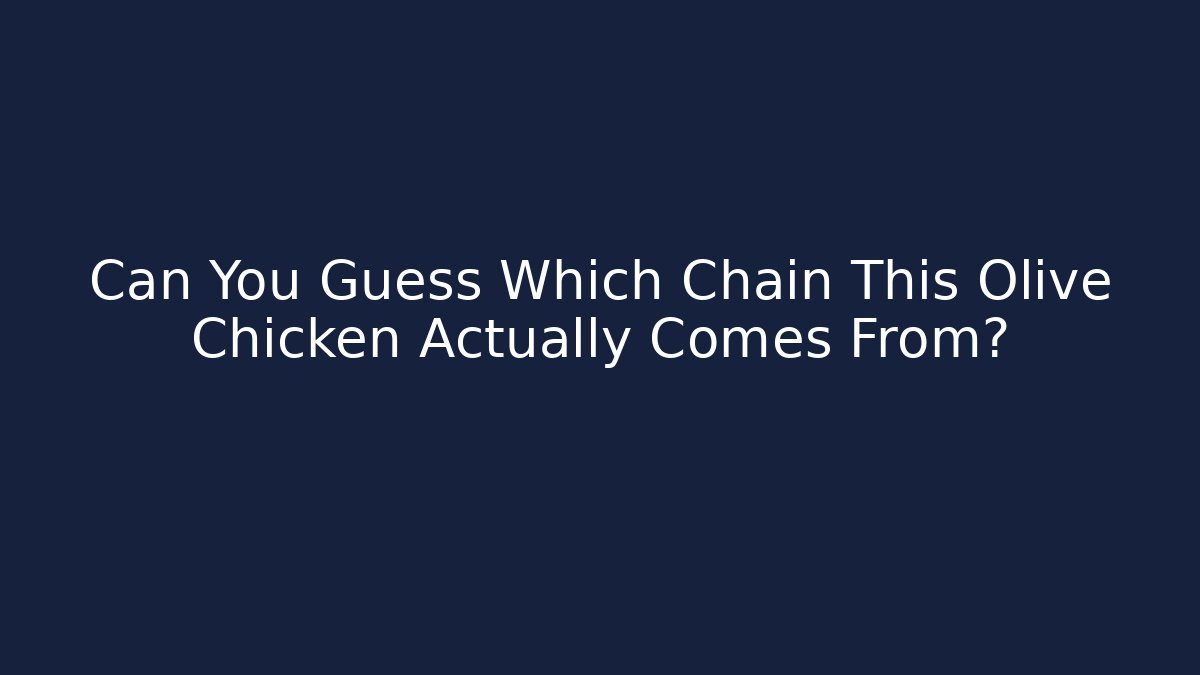 Can You Guess Which Chain This Olive Chicken Actually Comes From?