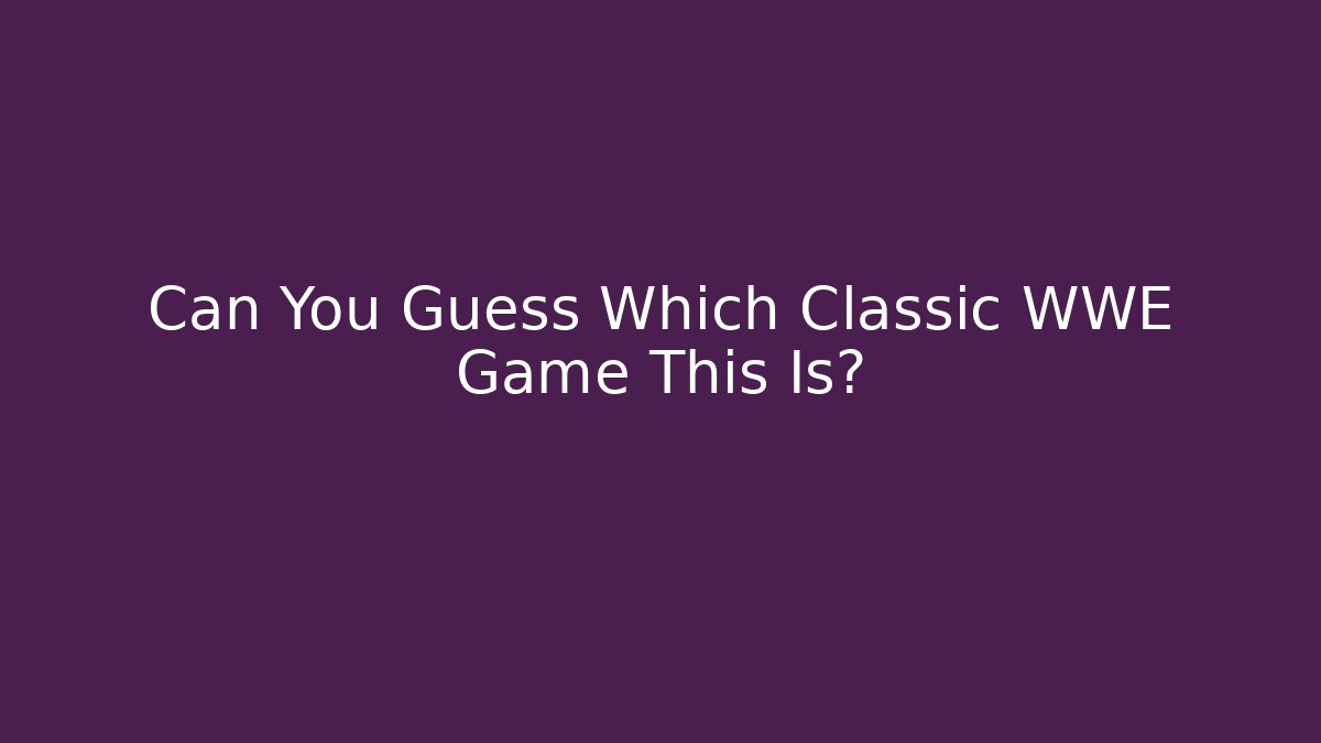 Can You Guess Which Classic WWE Game This Is?