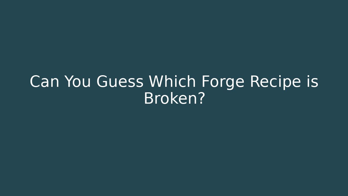 Can You Guess Which Forge Recipe is Broken?