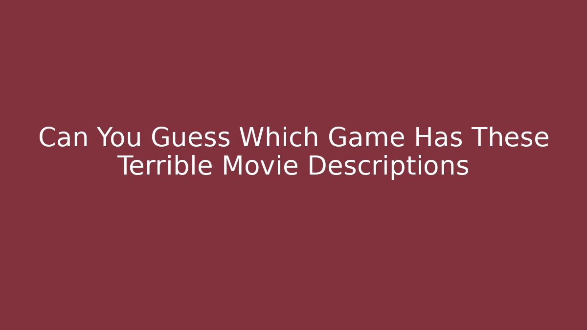 Can You Guess Which Game Has These Terrible Movie Descriptions