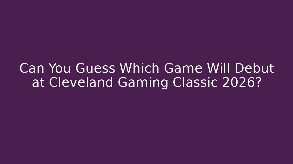 Can You Guess Which Game Will Debut at Cleveland Gaming Classic 2026?