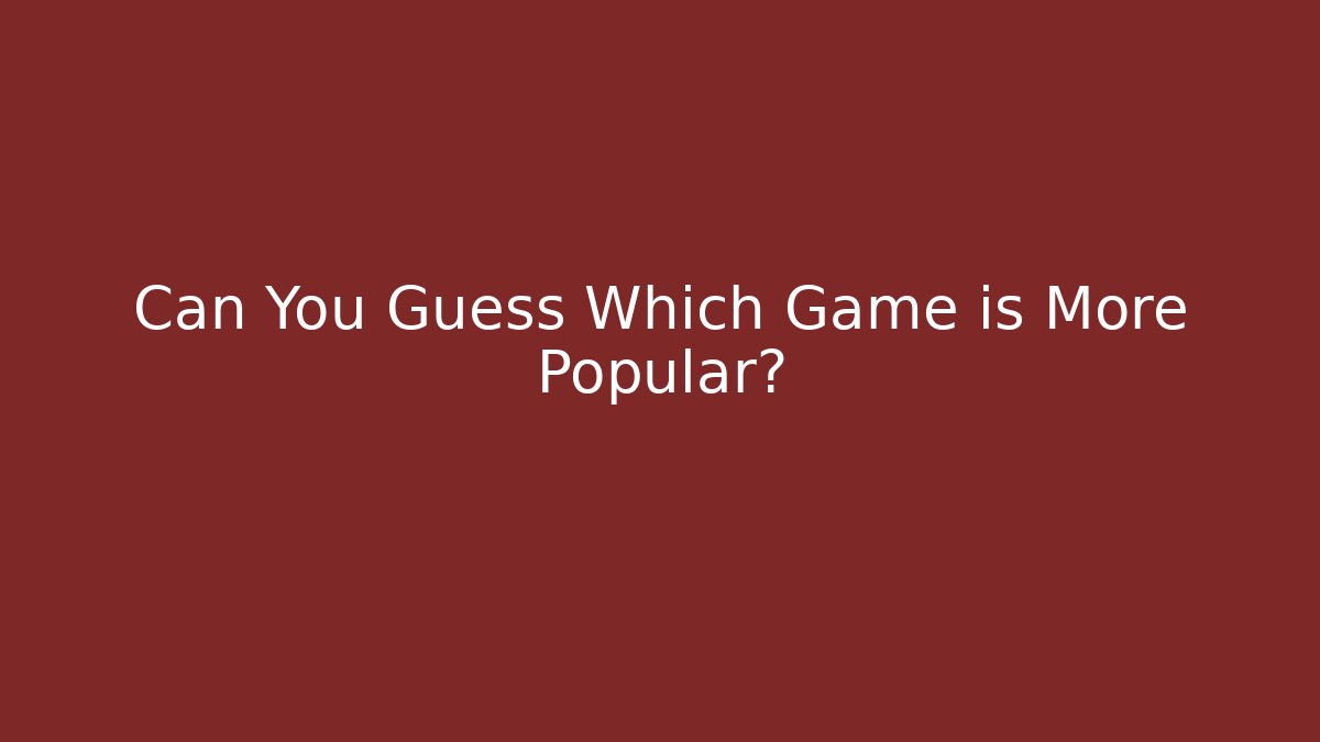 Can You Guess Which Game is More Popular?