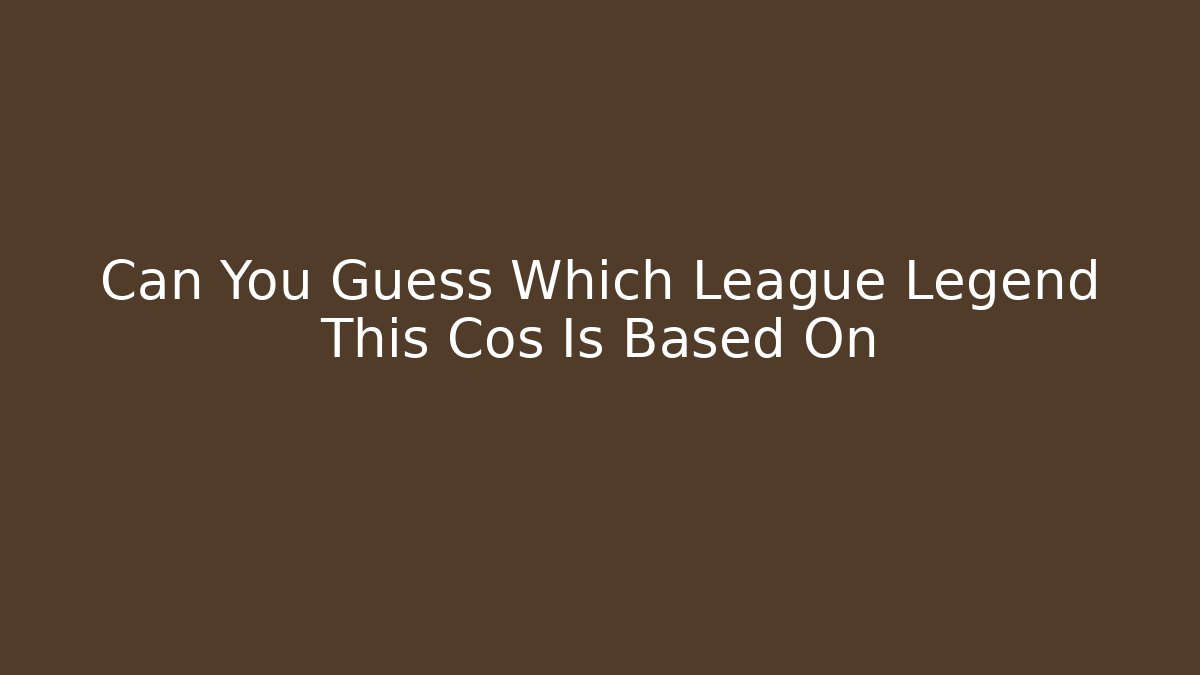 Can You Guess Which League Legend This Cos Is Based On