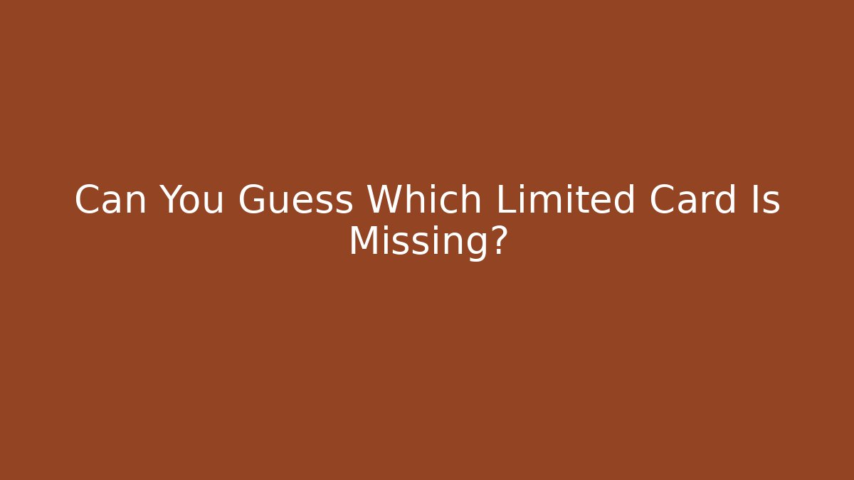 Can You Guess Which Limited Card Is Missing?