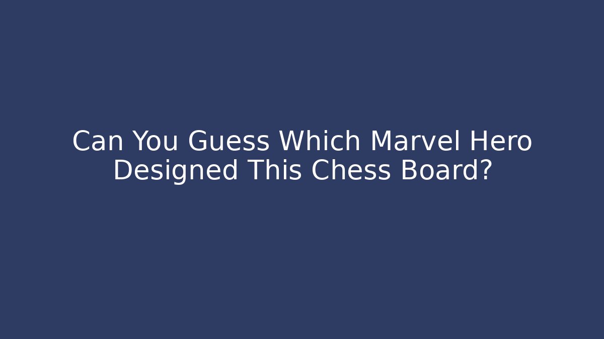 Can You Guess Which Marvel Hero Designed This Chess Board?
