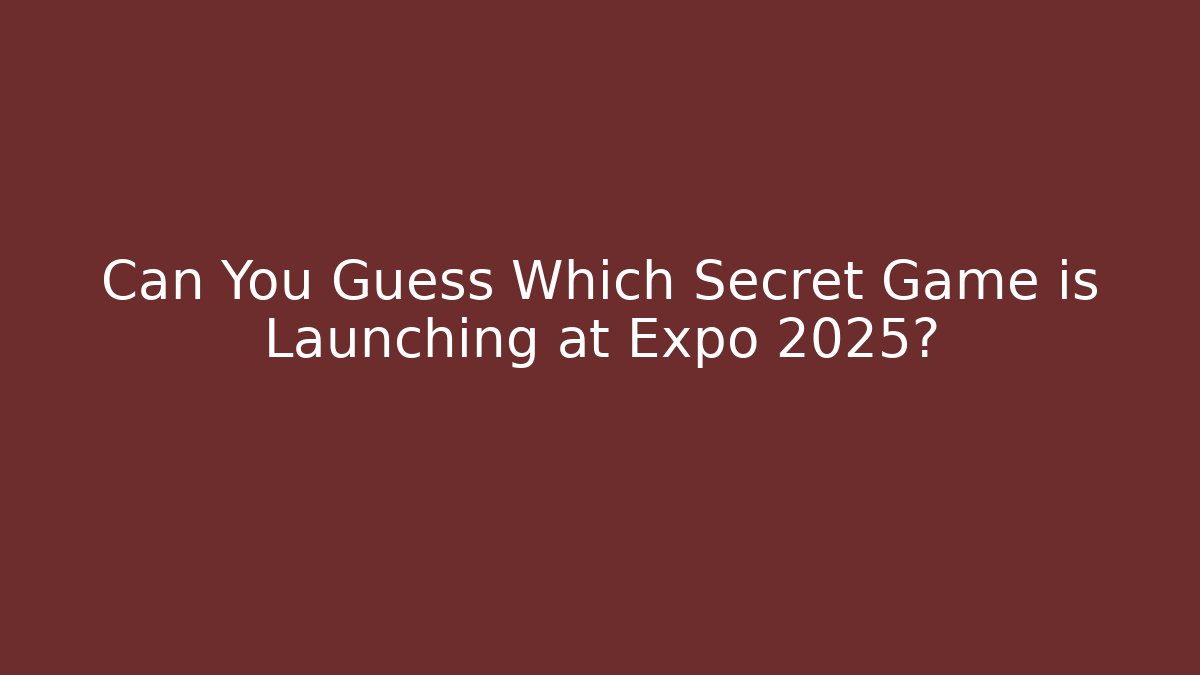 Can You Guess Which Secret Game is Launching at Expo 2025?