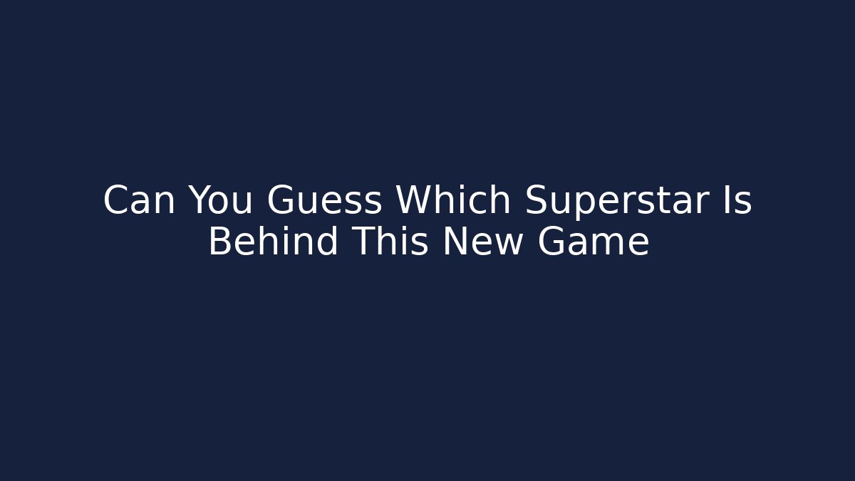 Can You Guess Which Superstar Is Behind This New Game