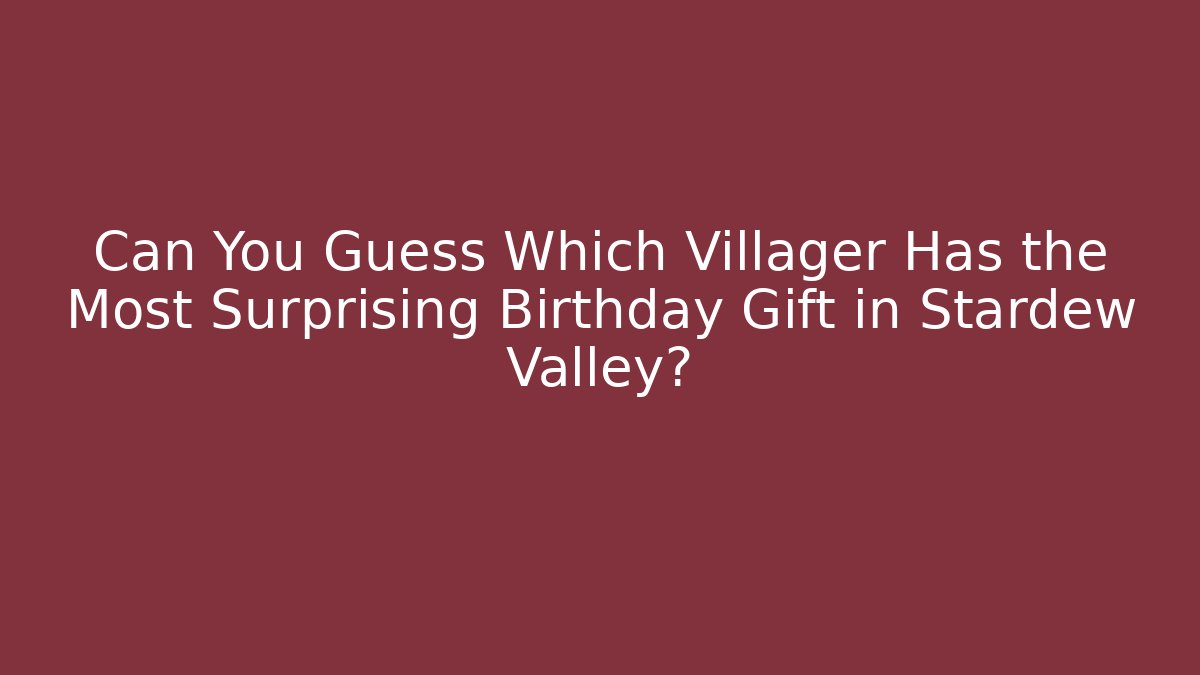 Can You Guess Which Villager Has the Most Surprising Birthday Gift in Stardew Valley?