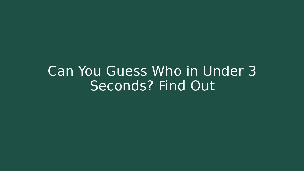 Can You Guess Who in Under 3 Seconds? Find Out