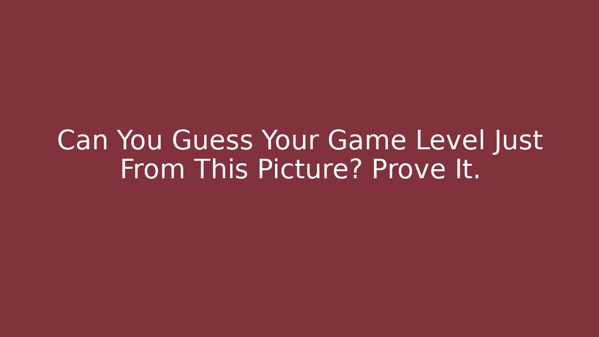 Can You Guess Your Game Level Just From This Picture? Prove It.