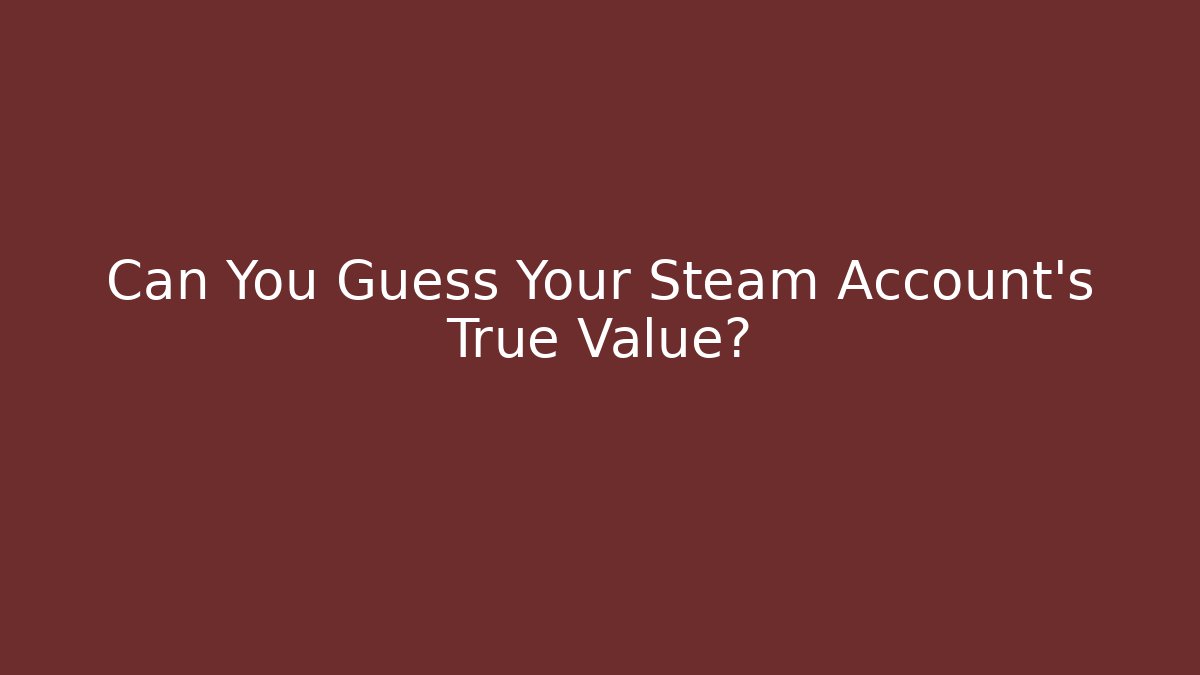 Can You Guess Your Steam Account's True Value?