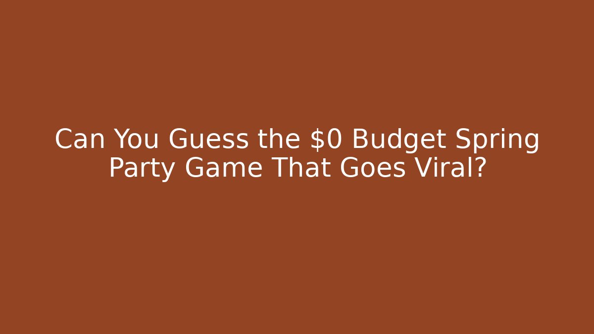 Can You Guess the $0 Budget Spring Party Game That Goes Viral?