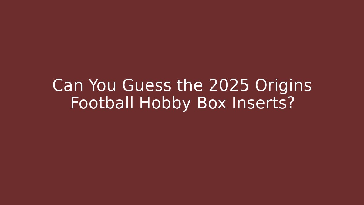 Can You Guess the 2025 Origins Football Hobby Box Inserts?