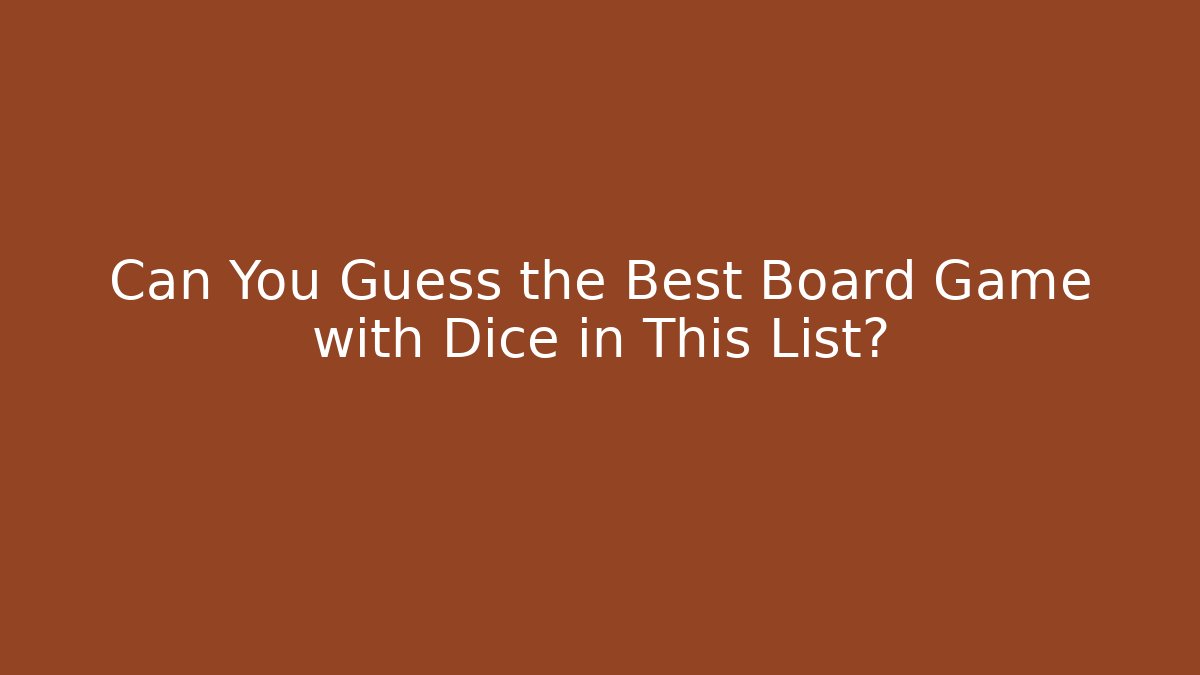 Can You Guess the Best Board Game with Dice in This List?