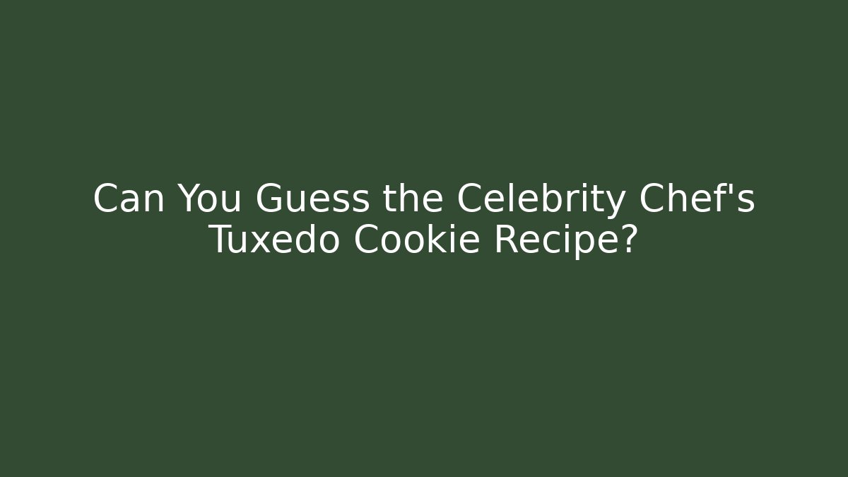 Can You Guess the Celebrity Chef's Tuxedo Cookie Recipe?