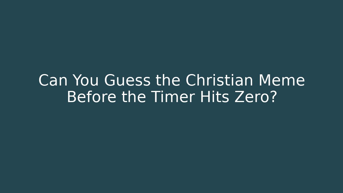 Can You Guess the Christian Meme Before the Timer Hits Zero?