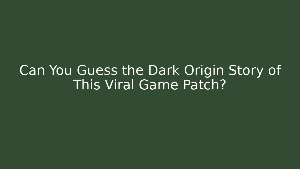 Can You Guess the Dark Origin Story of This Viral Game Patch?