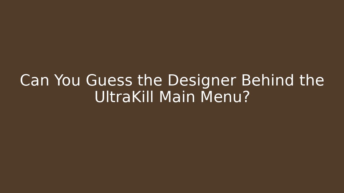Can You Guess the Designer Behind the UltraKill Main Menu?