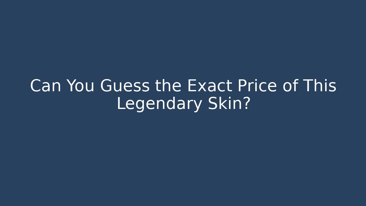 Can You Guess the Exact Price of This Legendary Skin?