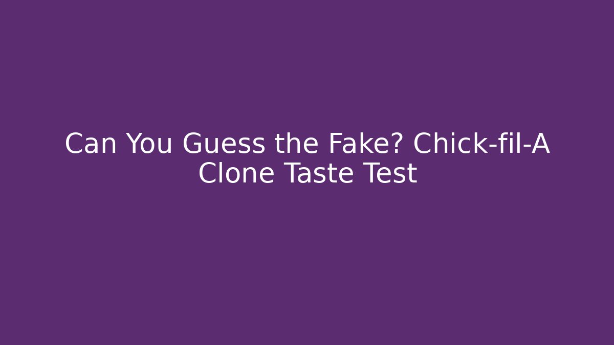 Can You Guess the Fake? Chick-fil-A Clone Taste Test