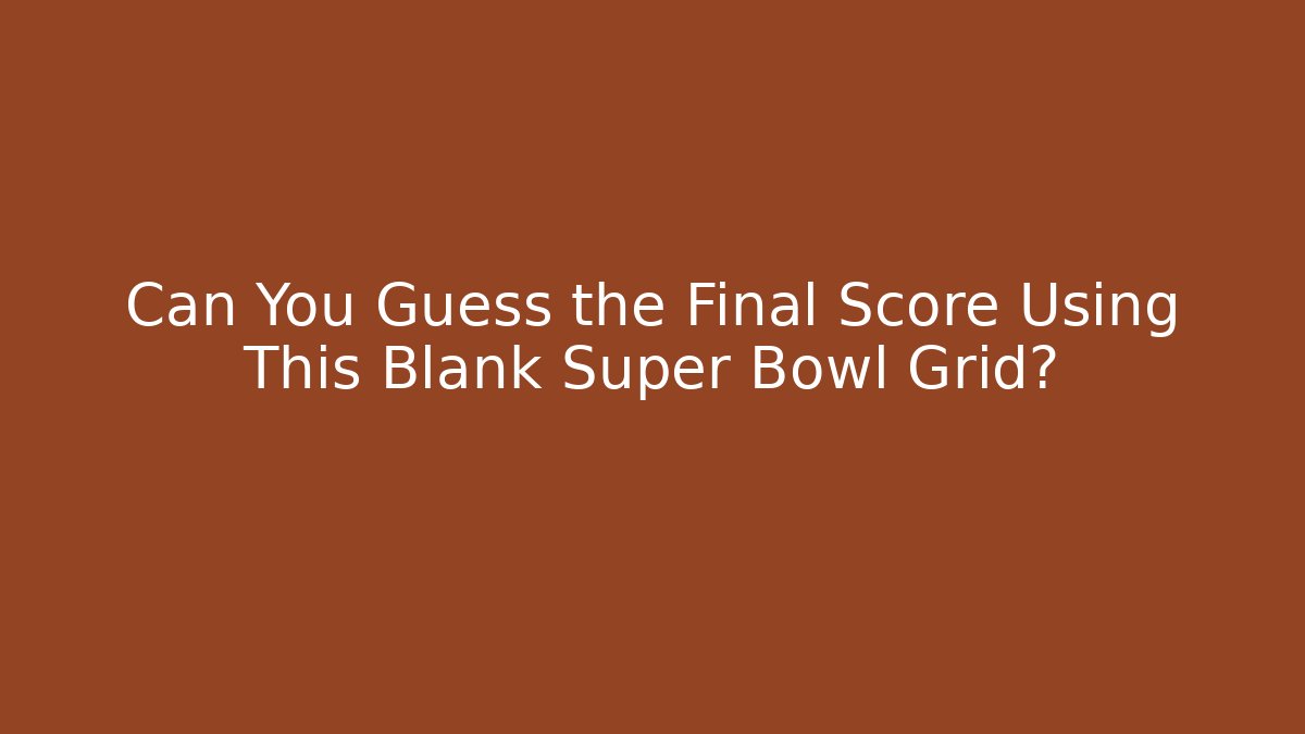 Can You Guess the Final Score Using This Blank Super Bowl Grid?