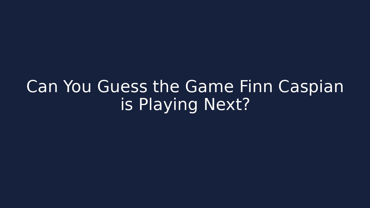 Can You Guess the Game Finn Caspian is Playing Next?