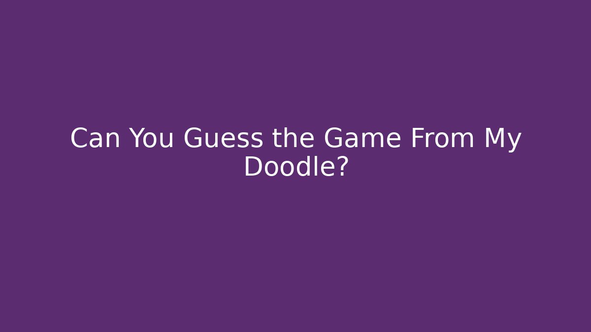 Can You Guess the Game From My Doodle?