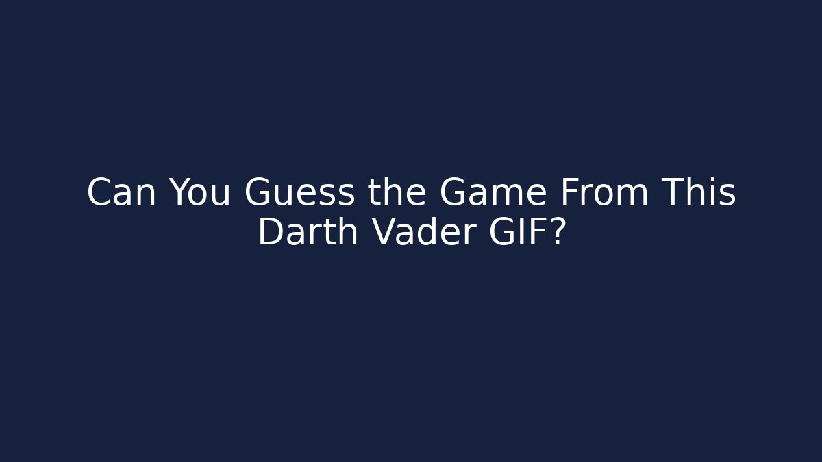Can You Guess the Game From This Darth Vader GIF?