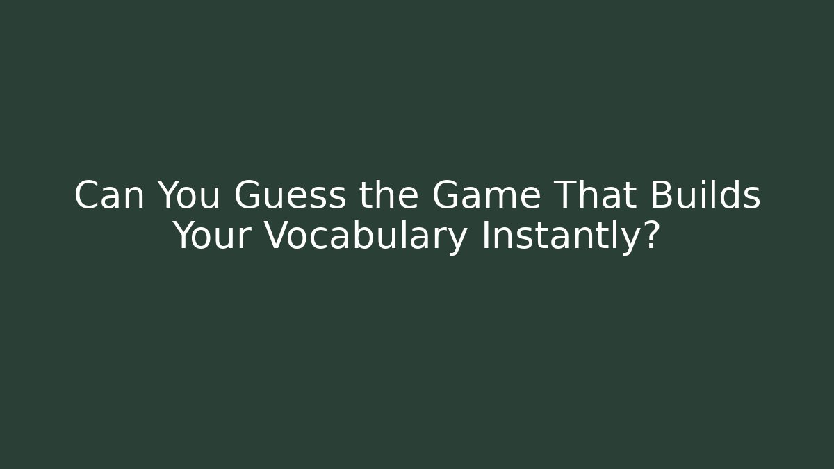 Can You Guess the Game That Builds Your Vocabulary Instantly?