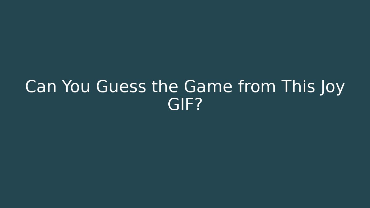 Can You Guess the Game from This Joy GIF?