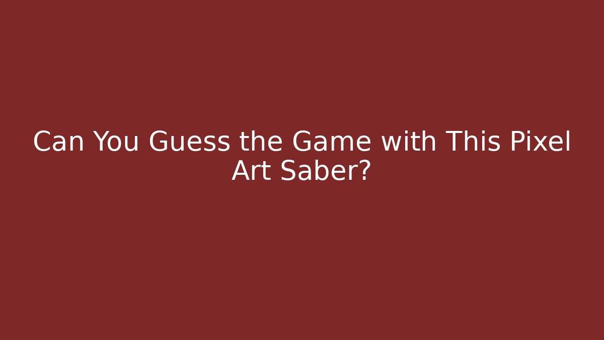 Can You Guess the Game with This Pixel Art Saber?