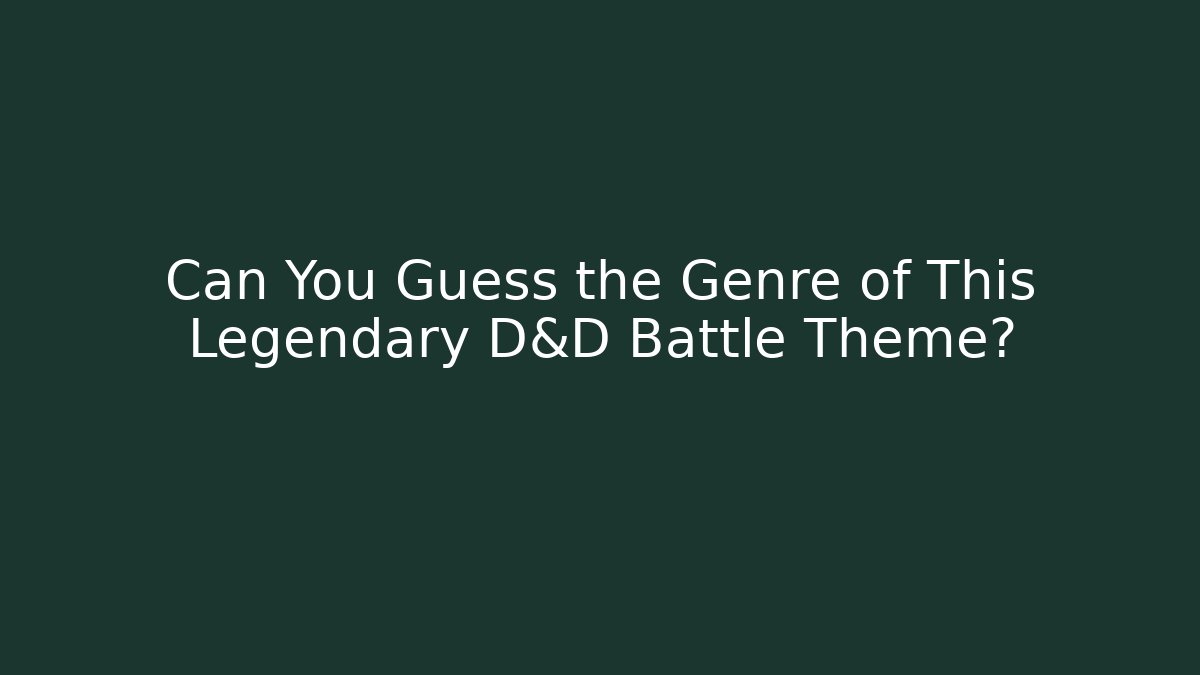 Can You Guess the Genre of This Legendary D&D Battle Theme?