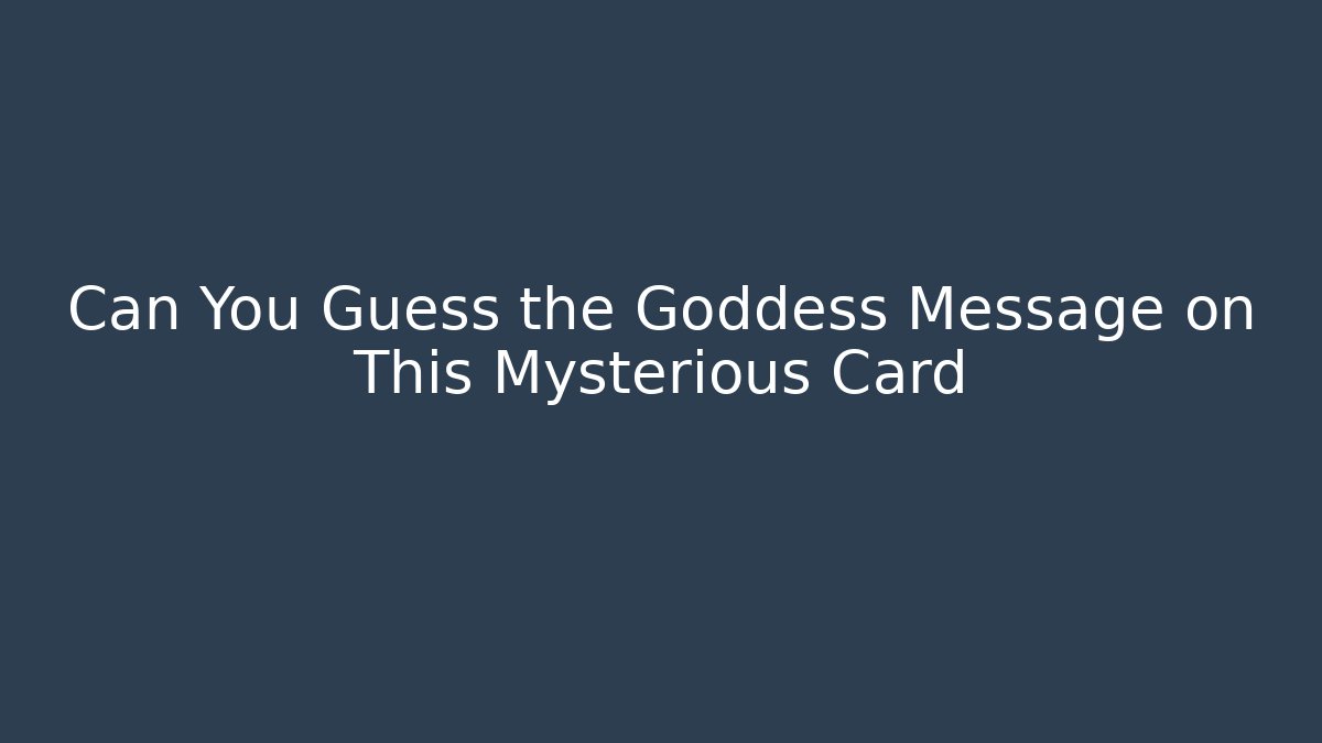 Can You Guess the Goddess Message on This Mysterious Card