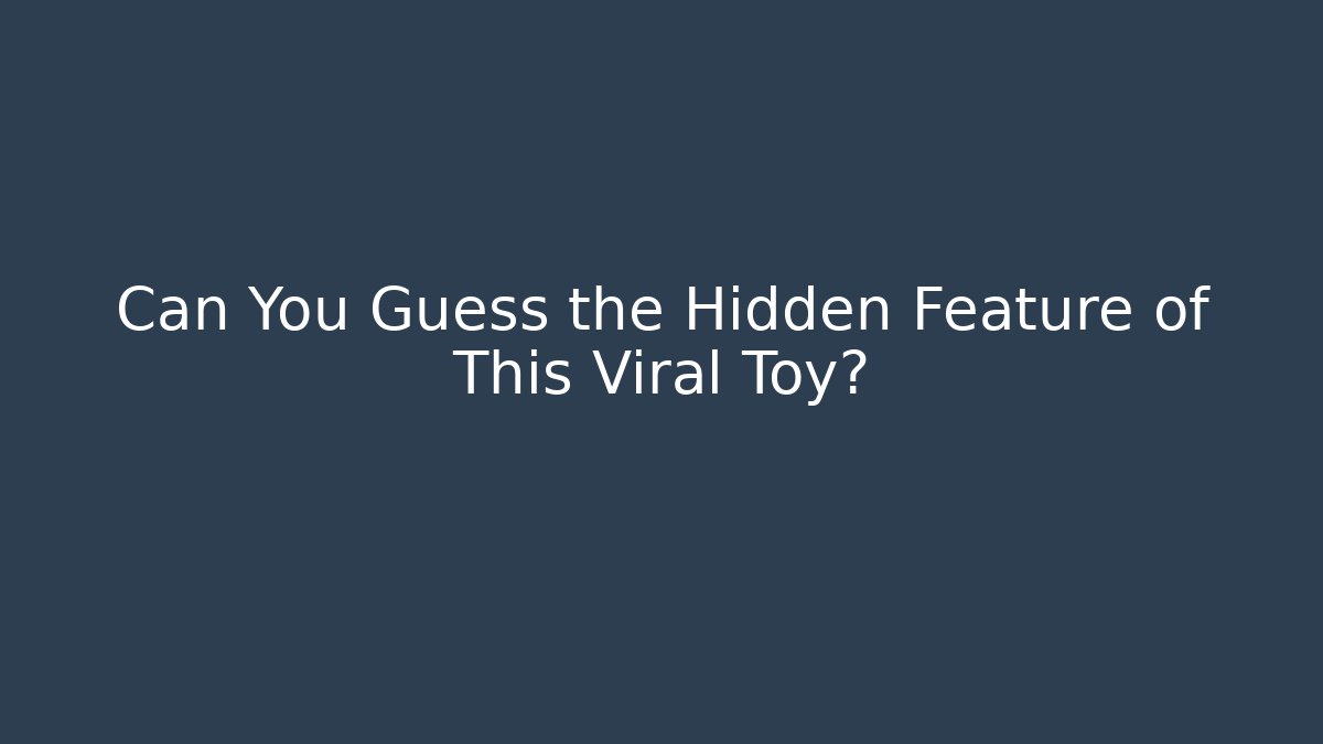 Can You Guess the Hidden Feature of This Viral Toy?