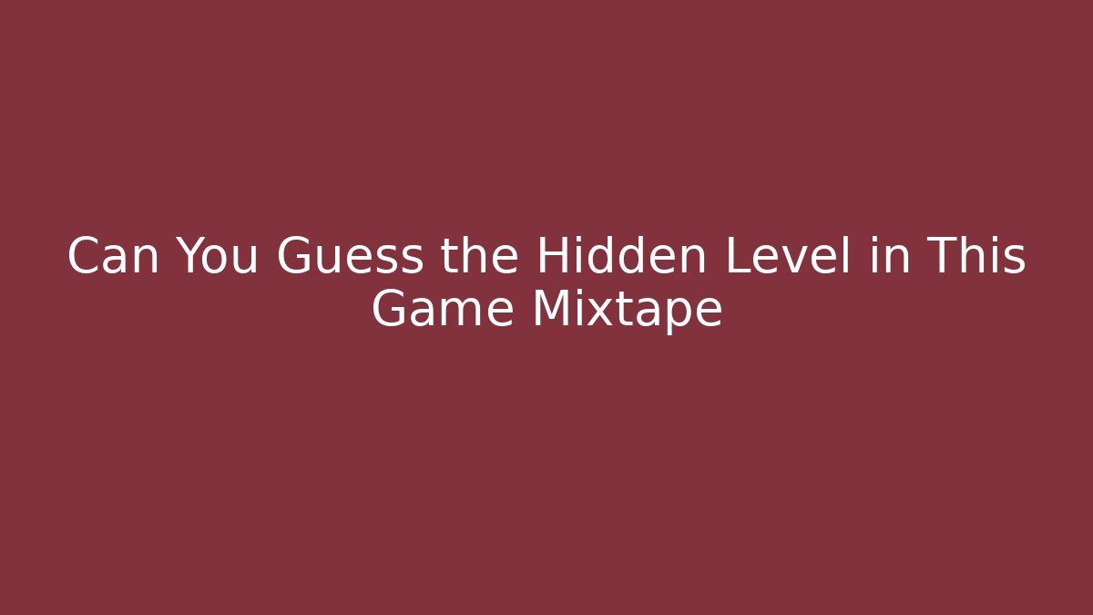 Can You Guess the Hidden Level in This Game Mixtape