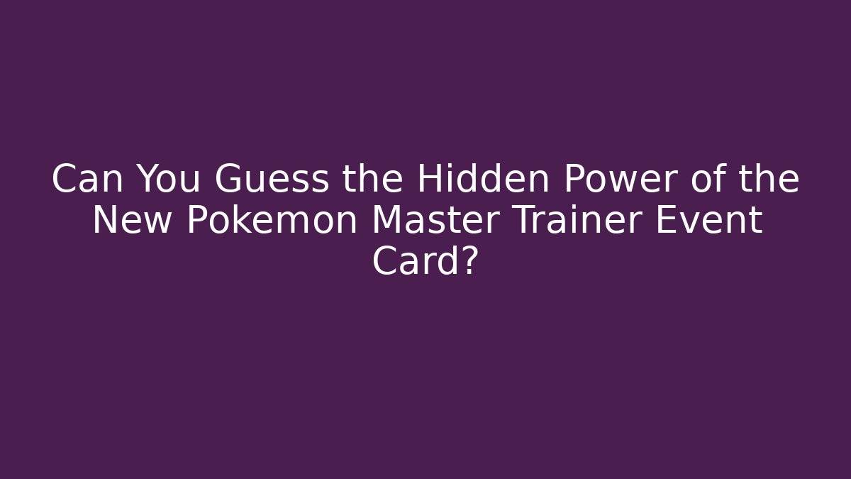 Can You Guess the Hidden Power of the New Pokemon Master Trainer Event Card?