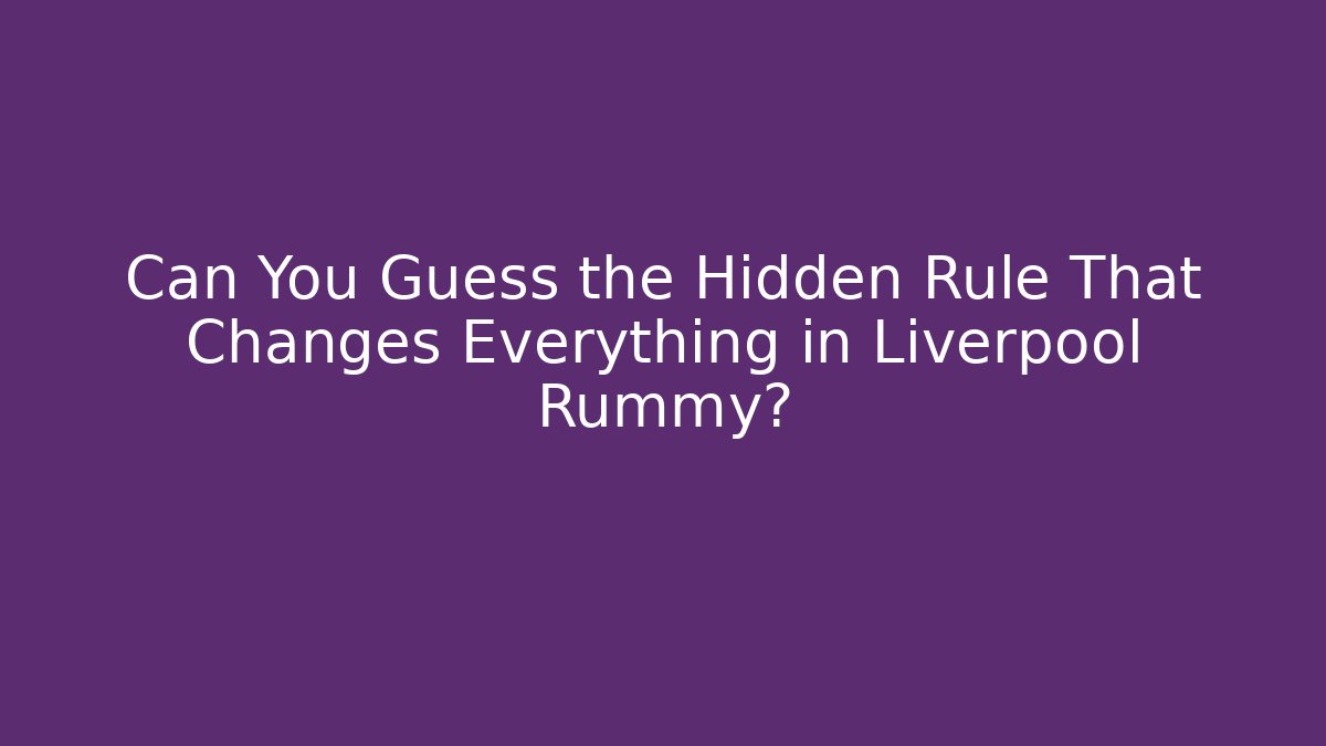 Can You Guess the Hidden Rule That Changes Everything in Liverpool Rummy?