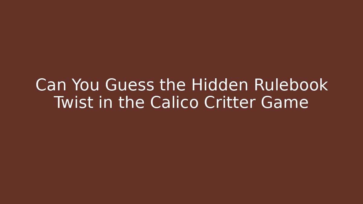 Can You Guess the Hidden Rulebook Twist in the Calico Critter Game