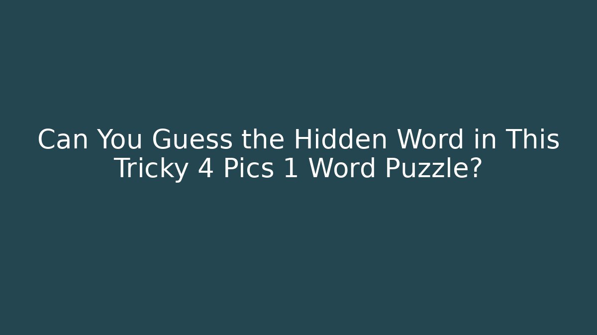 Can You Guess the Hidden Word in This Tricky 4 Pics 1 Word Puzzle?