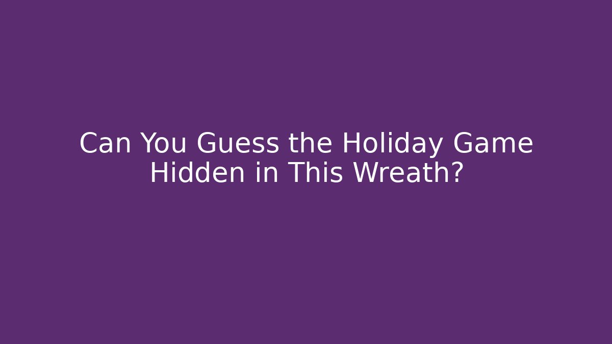 Can You Guess the Holiday Game Hidden in This Wreath?
