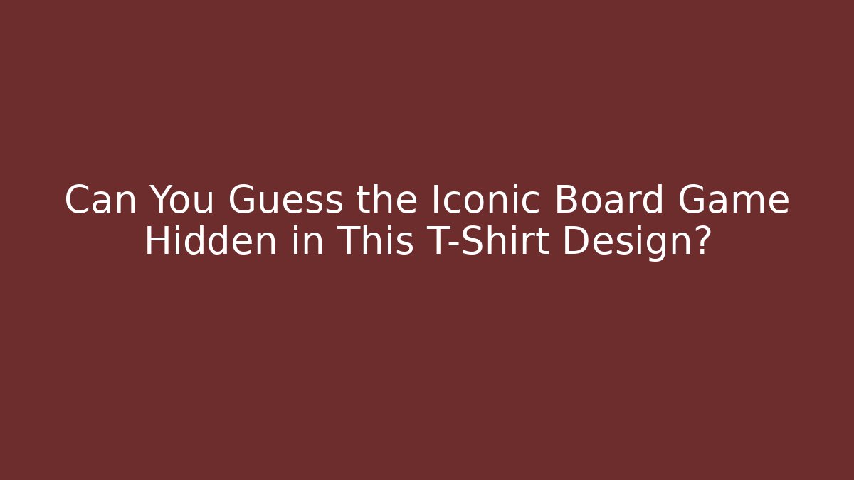 Can You Guess the Iconic Board Game Hidden in This T-Shirt Design?