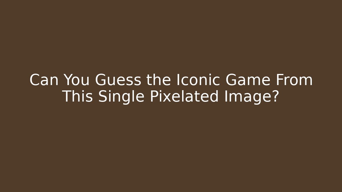 Can You Guess the Iconic Game From This Single Pixelated Image? - Create More Assets