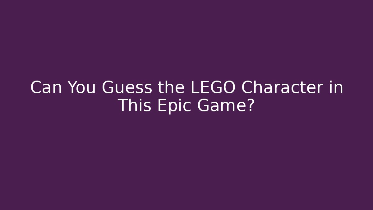 Can You Guess the LEGO Character in This Epic Game?