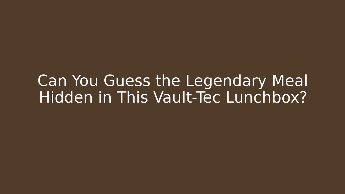 Can You Guess the Legendary Meal Hidden in This Vault-Tec Lunchbox?